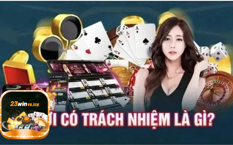 Chơi có trách nhiệm tại cổng game 23win là gì